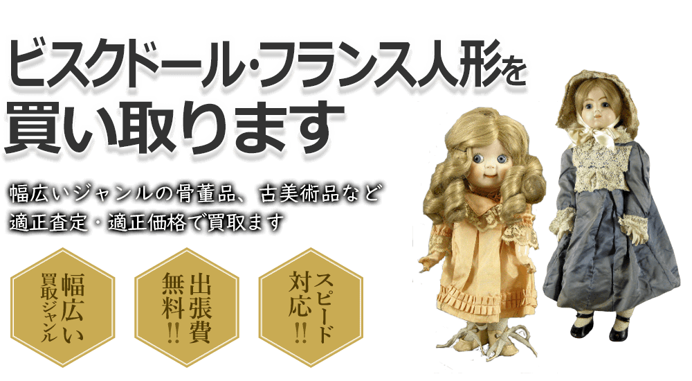 ビスクドール・フランス人形を買い取ります 幅広いジャンルの骨董品、古美術品など適正査定・適正価格で買取ます 幅広い買取ジャンル 出張費無料!! スピード対応!!