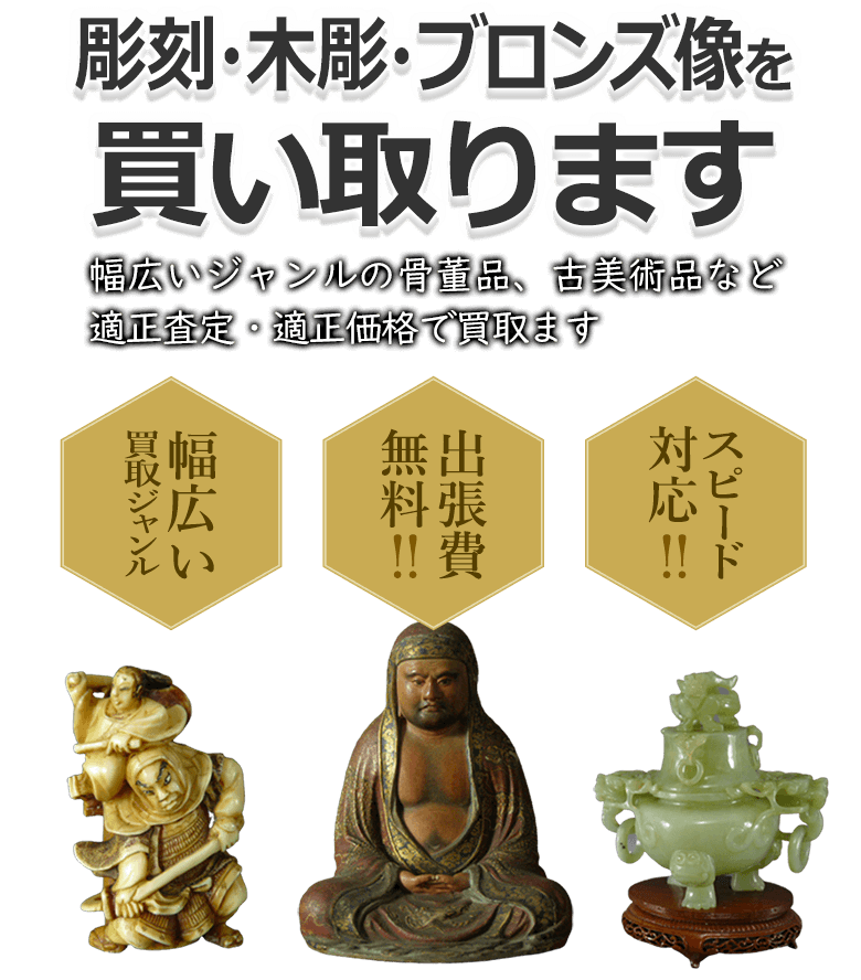 彫刻・木彫り・ブロンズ像を買取 幅広いジャンルの骨董品、古美術品など適正査定・適正価格で買取 幅広い買取ジャンル 出張費無料！！ スピード対応！！