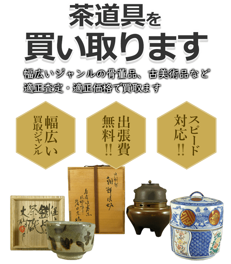 茶道具を買取 幅広いジャンルの骨董品、古美術品など適正査定・適正価格で買取 幅広い買取ジャンル 出張費無料！！ スピード対応！！