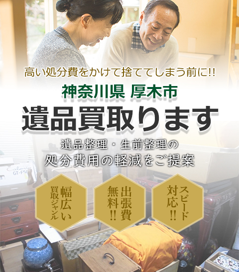 高い処分費をかけて捨ててしまう前に!!神奈川県厚木市 遺品買取。 遺品整理・生前整理の処分費用の軽減をご提案