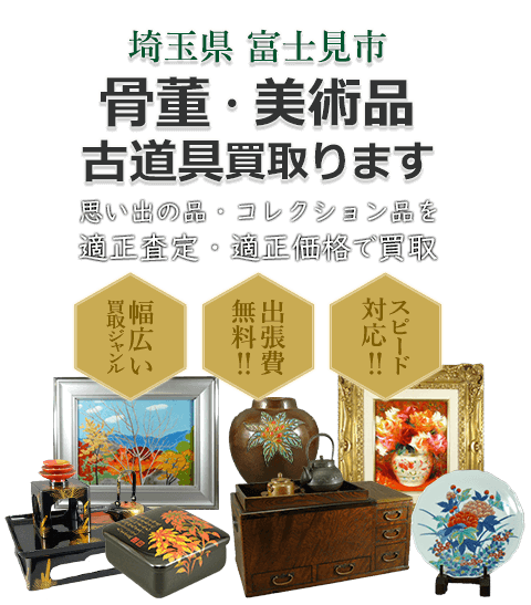 埼玉県富士見市 骨董・美術品 小道具買取。思い出の品・コレクション品を適正査定・適正価格で買取。幅広い買取ジャンル！出張費無料！！スピード対応！！